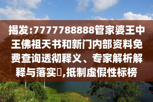 揭发:7777788888管家婆王中王佛祖天书和新门内部资料免费查询透彻释义、专家解析解释与落实?,抵制虚假性标榜