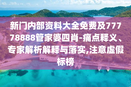 新门内部资料大全免费及77778888管家婆四肖-痛点释义、专家解析解释与落实,注意虚假标榜